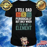 I Tell Dad Jokes Periodically But Only When Im In My element T-Shirt