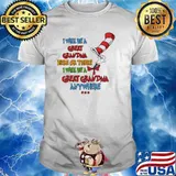 I will be a great grandma here or there i will be a great grandma anywhere dr seuss shirt