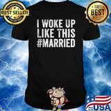 I Woke Up Like This Married T-Shirt