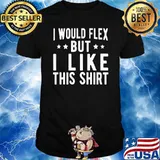 I would flex but i like this star shirt
