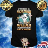 If you think it's expensive to hire a good welder Shirt