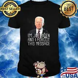 Im joe biden and i forgot this message shirt
