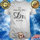 It's Miss Ms Mrs Dr Actually Shirt