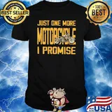 Just one More Motorcycle I Promise Shirt