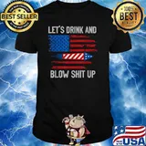 Let's Drink Blow Shit-Up 4th Of July Independence Day T-Shirt