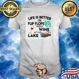 Life Is Better In Flip Flops With Wine At The Lake Shirt