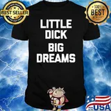 Little Dick Big Dreams T-Shirt