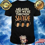 Melanin Yep We're Throw Shade Shirt