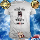 Messy buns and loaded guns raiseing wolves Not Sheep Shirt