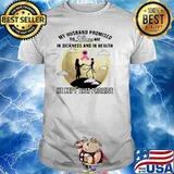 My Husband Promised To Love Mw In Sickness And In Health He Kept That Promise Shirt
