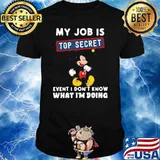 My Job Is Top Secret Event I Don't Know What I'm Doin Mickey Shirt