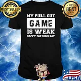 My Pull Out Game Is Weak My Pull Out Game Is Weak Happy Fathers Day AF T-Shirt