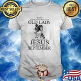 Never underestimate an old lday who believes in jesus and was born in september shirt
