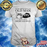 Never Underestimate An Old Man Who Loves Drums And Speed Shirt