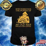 Never Underestimate The Power Of An Old Man Who Is A Sea Captain Shirt