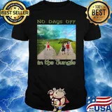 NO DAYS OFF IN THE JUNGLE T-Shirt