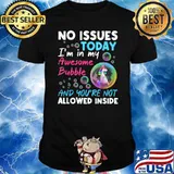 No Issues Today I’m In My Awesome Bubble Unicorn T-Shirt
