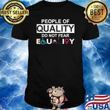 People Of Quality Do Not Fear Equality T-Shirt