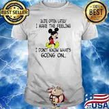 Quite often lately i have the feeling i font know whats going on mickey shirt