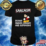Sarcasm Because Murder Charges Are Expensive Mickey Shirt