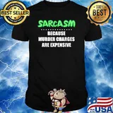 Sarcasm because murder charges are expensive T-Shirt