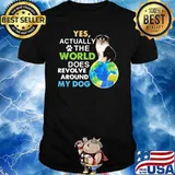 Shetland Sheepdog Yes Actually The World Does Revolve Around My Dog Shirt