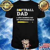 Softball Dad like A Baseball but with Bigger Balls T-Shirt