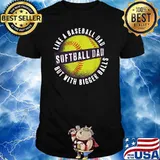 Softball Dad like A Baseball Dad but with Bigger Balls funny T-Shirt