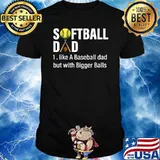 Softball Dad like A Baseball Dad but with Bigger Balls T-Shirt