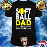 Softball Dad Like A Baseball Dad With Bigger Balls T-Shirt