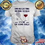 Some Girls Love Tennis And Drink Too Much IT's Me O'm Some Girls Shirt
