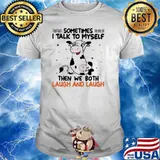 Sometimes I Talk To Myself Then We Both Laugh And Laugh Cow Shirt