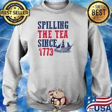Spilling Tea Since 1773 4th of July Independence Day T-Shirt Sweater