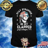 Stay strapped or get clapped George Washington 4th of July T-Shirt
