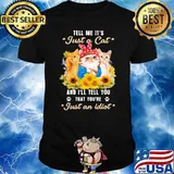 Tell Me It's Just A Cat And I'll Tell You That You're Just An Idiot Sunflower Shirt