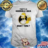 That's A Horrible Idea What Time Simson Shirt