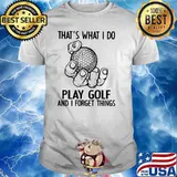 That's What I Do Play Golf And I Forget Things shirt