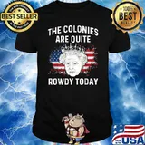 The colonies are quite rowdy today 4th of July queen T-Shirt