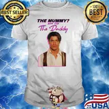 The Mummys More Like the Daddy Brendans Fraser T-Shirt