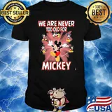 We Are Never Too Old For Mickey Shirt