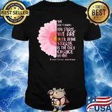 We Don't Know How Strong We Are Until Being Strong Is The ONly Choice We Have Flower Shirt