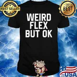 Weird Flex But Ok T-Shirt