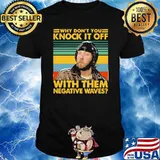 Why dont you knock it off with them negative waves vintage shirt