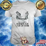 Yes I Do Have A Retirement Plan I Plan On Fishing Shirt