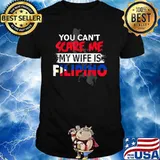 You Don't Scare Me My Wife Is Filipino Filipina Wife T-Shirt