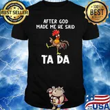 After God Made Me He Said Ta Da Rooster Shirt