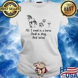 All I Need Is A Horse And A Dog And Wine Shirt Ladies tee