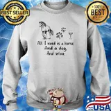 All I Need Is A Horse And A Dog And Wine Shirt Sweater