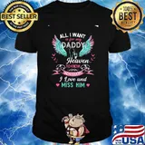 All I Want Is For My Daddy Heaven To Know How Much I Love And Miss Him Shirt