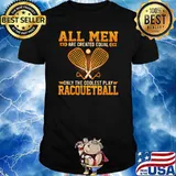 All Men Are Created Equal Only The Coolest Play Racquetball Shirt